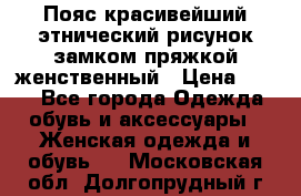 Пояс красивейший этнический рисунок замком пряжкой женственный › Цена ­ 450 - Все города Одежда, обувь и аксессуары » Женская одежда и обувь   . Московская обл.,Долгопрудный г.